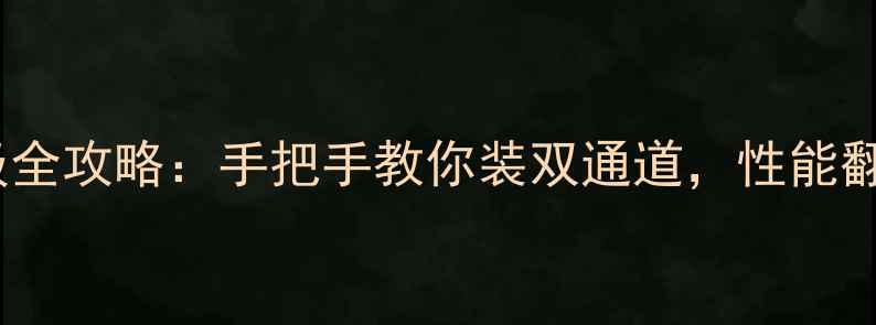 图片 📌电脑内存条升级全攻略：手把手教你装双通道，性能翻倍秘籍大公开！1