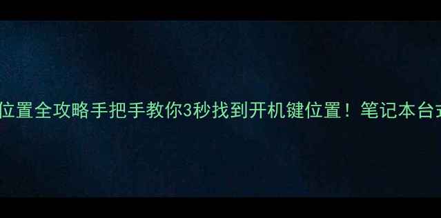 图片 📌电脑开机键位置全攻略手把手教你3秒找到开机键位置！笔记本台式机游戏本全2