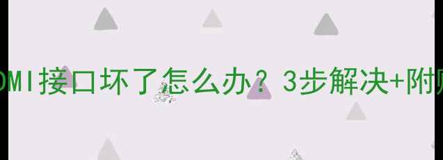 图片 📌电脑显卡HDMI接口坏了怎么办？3步解决+附赠保命指南📌