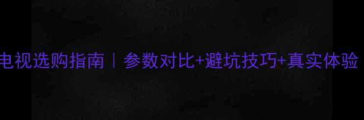 图片 📌电脑显示器vs电视选购指南｜参数对比+避坑技巧+真实体验（附热门机型）1