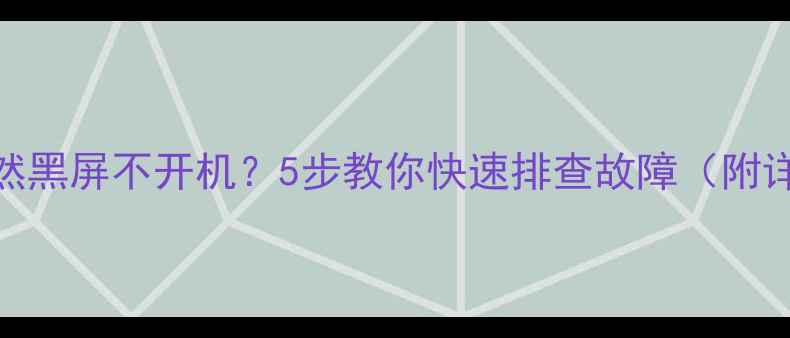 图片 📌电脑突然黑屏不开机？5步教你快速排查故障（附详细教程）