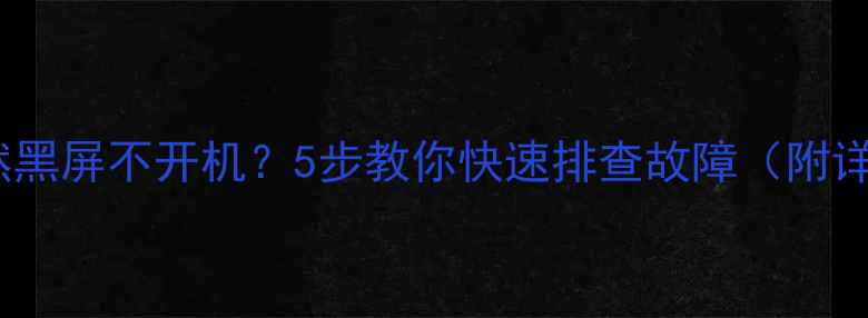图片 📌电脑突然黑屏不开机？5步教你快速排查故障（附详细教程）2