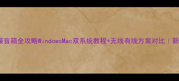 图片 📌电脑连接音箱全攻略WindowsMac双系统教程+无线有线方案对比｜新手必看！1