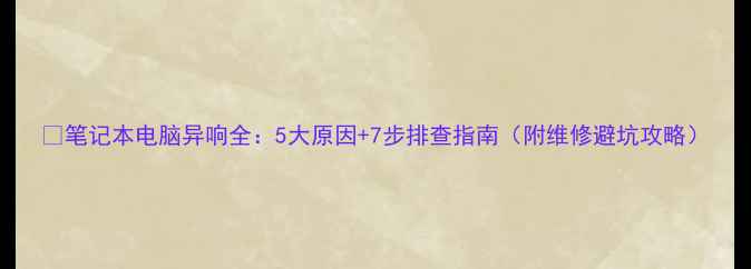 图片 📌笔记本电脑异响全：5大原因+7步排查指南（附维修避坑攻略）