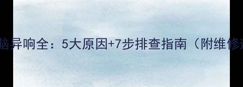 图片 📌笔记本电脑异响全：5大原因+7步排查指南（附维修避坑攻略）2