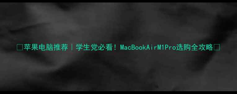 图片 📚苹果电脑推荐｜学生党必看！MacBookAirM1Pro选购全攻略✨