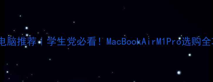 图片 📚苹果电脑推荐｜学生党必看！MacBookAirM1Pro选购全攻略✨1
