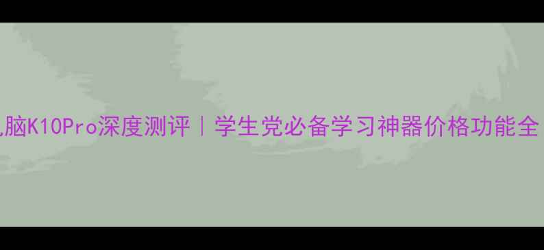 图片 📚读书郎学生平板电脑K10Pro深度测评｜学生党必备学习神器价格功能全（附真实使用体验）