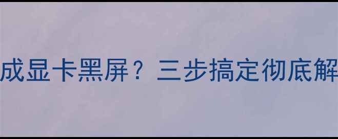 图片 📢台式电脑禁用集成显卡黑屏？三步搞定彻底解决！附详细教程🔧