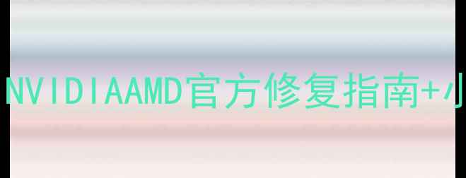 图片 📢显卡驱动装完总死机？NVIDIAAMD官方修复指南+小白也能懂的避坑攻略✅1