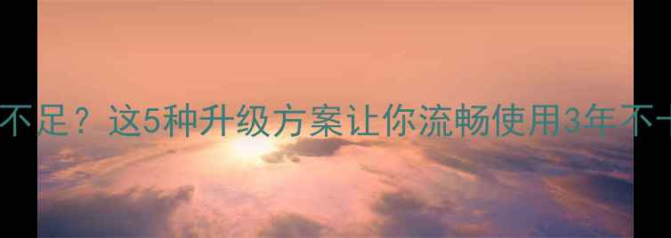 图片 📢电脑内存不足？这5种升级方案让你流畅使用3年不卡顿！💻✨1