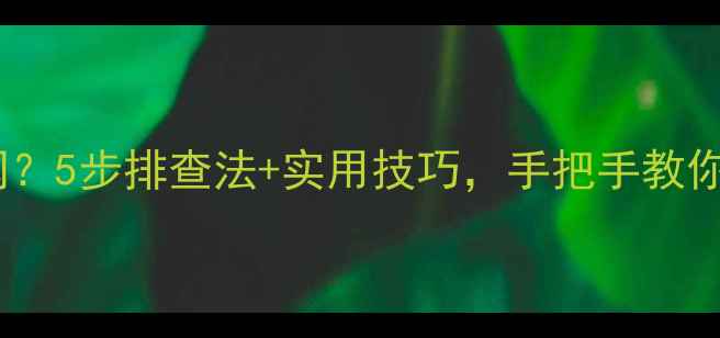 图片 📢电脑无法连接局域网？5步排查法+实用技巧，手把手教你搞定局域网连接问题1