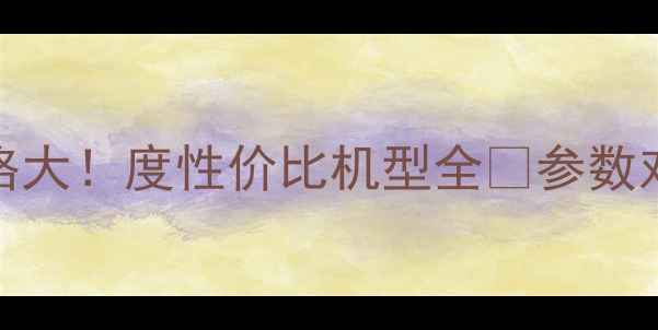 图片 📱360手机价格大！度性价比机型全🔥参数对比+购买指南