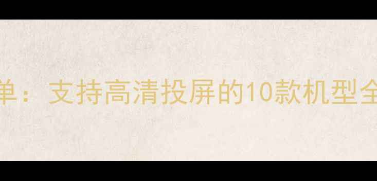 图片 📱MHL手机推荐清单：支持高清投屏的10款机型全（附使用教程）1