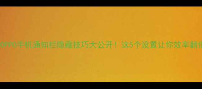 图片 📱OPPO手机通知栏隐藏技巧大公开！这5个设置让你效率翻倍1