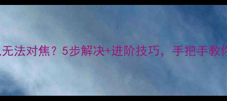 图片 📱iPhone15相机无法对焦？5步解决+进阶技巧，手把手教你恢复清晰拍摄1