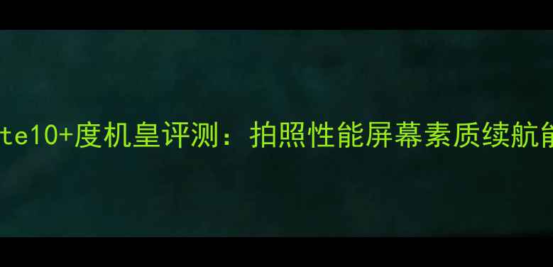 图片 📱三星Note10+度机皇评测：拍照性能屏幕素质续航能力全面1