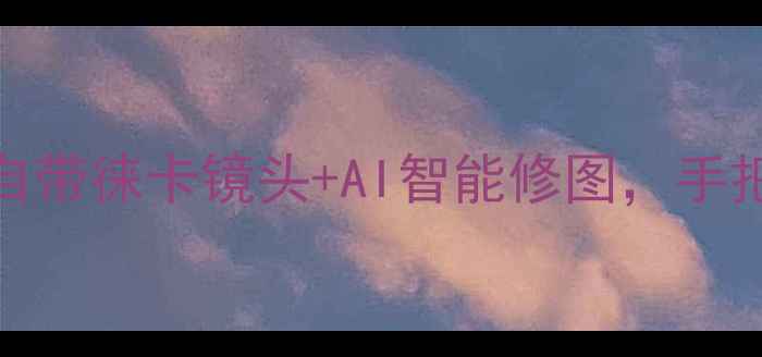 图片 📱三星Note3相机测评：自带徕卡镜头+AI智能修图，手把手教你拍出电影感大片2