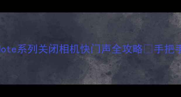 图片 📱三星S23S22Note系列关闭相机快门声全攻略✅手把手教你静音拍摄