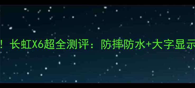 图片 📱中老年手机推荐！长虹X6超全测评：防摔防水+大字显示，爸妈的晚年神器