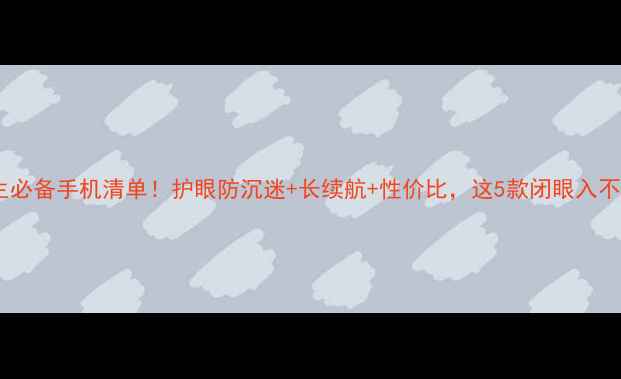 图片 📱初中生必备手机清单！护眼防沉迷+长续航+性价比，这5款闭眼入不踩雷✨2