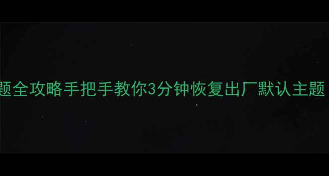 图片 📱华为手机取消主题全攻略手把手教你3分钟恢复出厂默认主题！附常见问题解答1