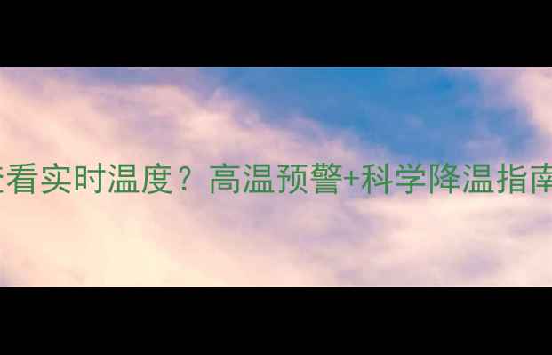 图片 📱华为手机如何查看实时温度？高温预警+科学降温指南（附图文教程）2