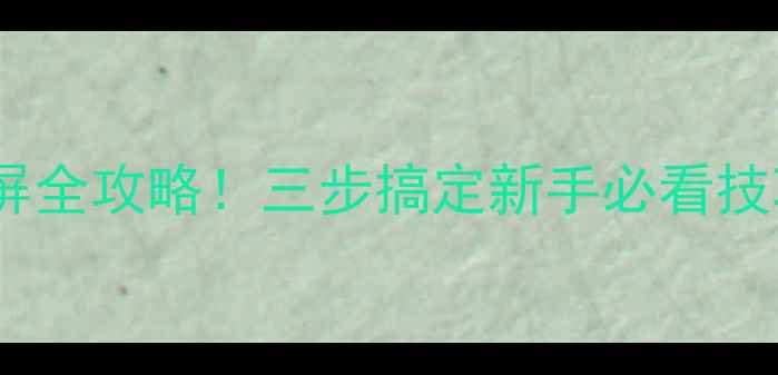 图片 📱华为手机截图截屏全攻略！三步搞定新手必看技巧（附隐藏功能）2