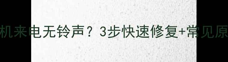 图片 📱华为手机来电无铃声？3步快速修复+常见原因全！💡