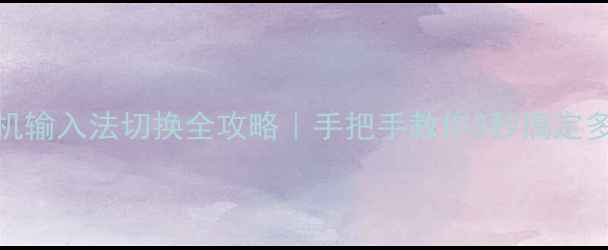 图片 📱华为手机输入法切换全攻略｜手把手教你3秒搞定多语言输入