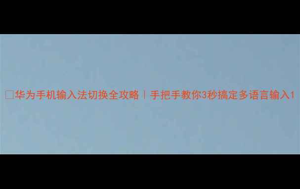 图片 📱华为手机输入法切换全攻略｜手把手教你3秒搞定多语言输入1