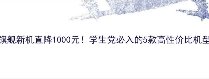 图片 📱华为旗舰新机直降1000元！学生党必入的5款高性价比机型测评🔥
