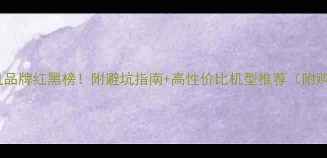 图片 📱安卓手机品牌红黑榜！附避坑指南+高性价比机型推荐（附购买攻略）2