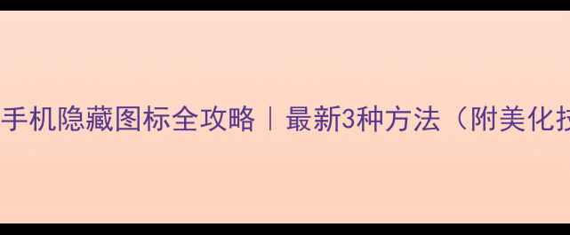 图片 📱安卓手机隐藏图标全攻略｜最新3种方法（附美化技巧）1