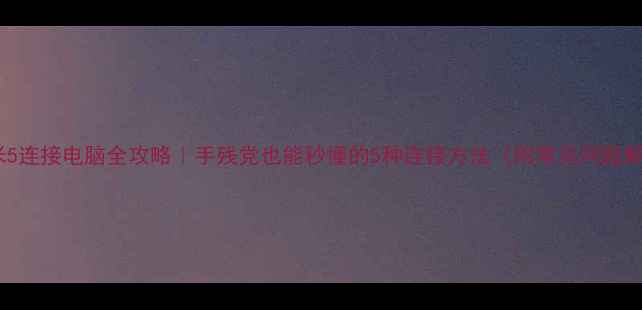 图片 📱小米5连接电脑全攻略｜手残党也能秒懂的5种连接方法（附常见问题解答）1