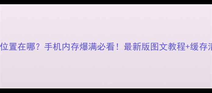 图片 📱微信存储位置在哪？手机内存爆满必看！最新版图文教程+缓存清理技巧🔥1
