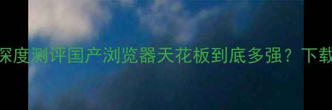 图片 📱必看！傲游中国电脑版深度测评国产浏览器天花板到底多强？下载安装+隐藏技巧全公开！1
