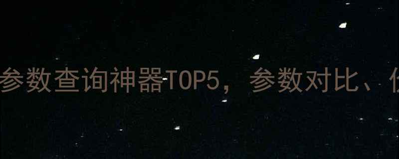 图片 📱必看！手机参数查询神器TOP5，参数对比、价格走势全✨1