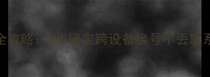 图片 📱必看！手机号码同步全攻略：3步搞定跨设备换号不丢联系人（附安全防坑指南）