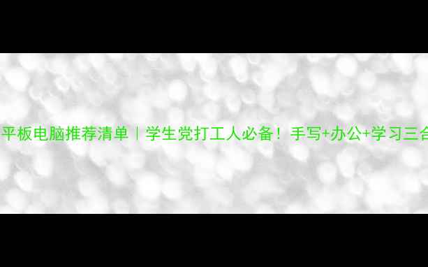 图片 📱手写笔平板电脑推荐清单｜学生党打工人必备！手写+办公+学习三合一神器1