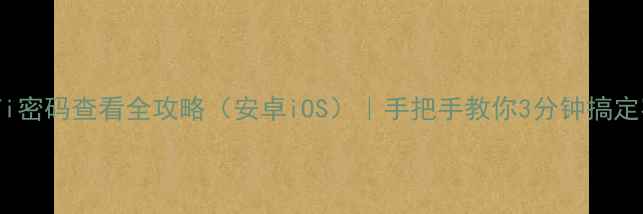 图片 📱手机WiFi密码查看全攻略（安卓iOS）｜手把手教你3分钟搞定密码提取2