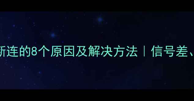 图片 📱手机WiFi断连的8个原因及解决方法｜信号差、卡顿必看！