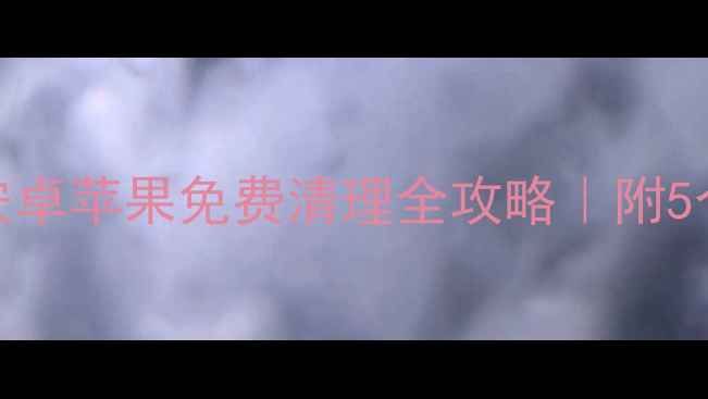 图片 📱手机中毒预警！安卓苹果免费清理全攻略｜附5个必备防护工具清单