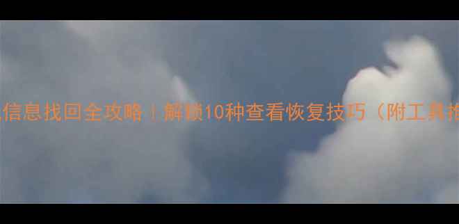 图片 📱手机信息找回全攻略｜解锁10种查看恢复技巧（附工具推荐）1