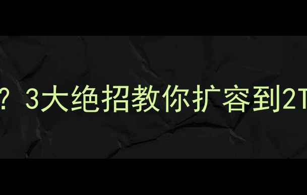 图片 📱手机内存告急？3大绝招教你扩容到2TB！附避坑指南1