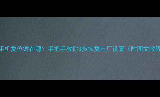 图片 📱手机复位键在哪？手把手教你3步恢复出厂设置（附图文教程）