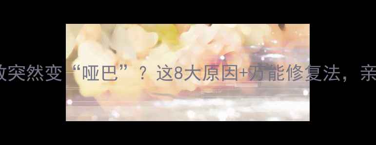 图片 📱手机外放突然变“哑巴”？这8大原因+万能修复法，亲测有效！1