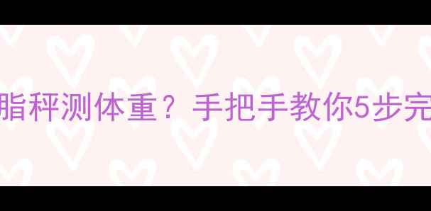 图片 📱手机如何用体脂秤测体重？手把手教你5步完成智能健康监测