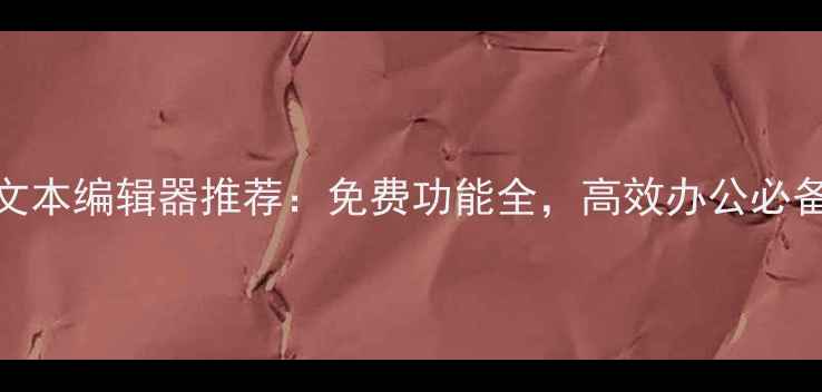 图片 📱手机富文本编辑器推荐：免费功能全，高效办公必备工具！💻