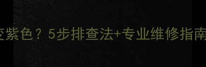 图片 📱手机屏幕突然变紫色？5步排查法+专业维修指南（附真实案例）1